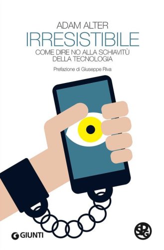 Irresistibile. Come dire no alla schiavit&ugrave; della tecnologia