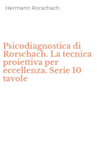 Psicodiagnostica di Rorschach. La tecnica proiettiva per eccellenza. Serie 10 tavole