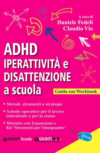 ADHD. Iperattivit&agrave; e disattenzione a scuola. Metodi, strumenti e strategie. Schede operative per il lavoro individuale e per la classe