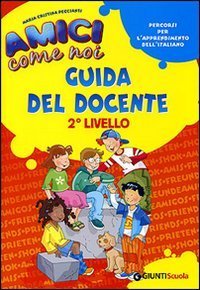 Amici come noi. Percorsi per l'apprendimento dell'italiano. 2&deg; livello. Guida del docente