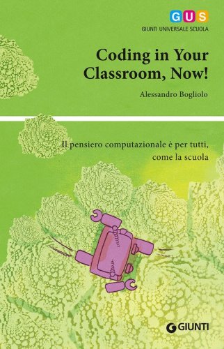 Coding in your classroom, now! Il pensiero computazionale &egrave; per tutti, come la scuola