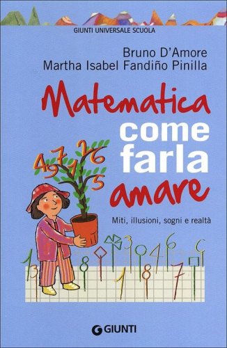 Matematica, come farla amare. Miti, illusioni, sogni e realt&agrave;