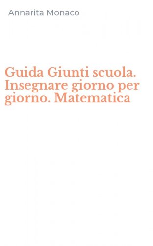 Guida Giunti scuola. Insegnare giorno per giorno. Matematica