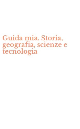 Guida mia. Storia, geografia, scienze e tecnologia