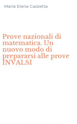 Prove nazionali di matematica. Un nuovo modo di prepararsi alle prove INVALSI