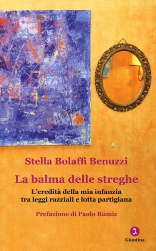 La balma delle streghe. L'eredit&agrave; della mia infanzia tra leggi razziali e lotta partigiana