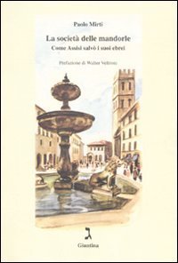 La societ&agrave; delle mandorle. Come Assisi salv&ograve; i suoi ebrei