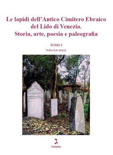 Le lapidi dell'Antico Cimitero Ebraico del Lido di Venezia. Storia, arte, poesia e paleografia