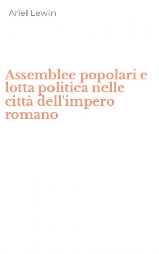 Assemblee popolari e lotta politica nelle citt&agrave; dell'impero romano