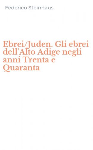 Ebrei/Juden. Gli ebrei dell'Alto Adige negli anni Trenta e Quaranta