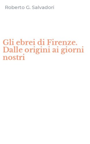 Gli ebrei di Firenze. Dalle origini ai giorni nostri