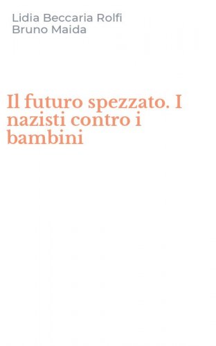 Il futuro spezzato. I nazisti contro i bambini