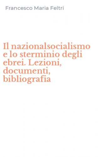 Il nazionalsocialismo e lo sterminio degli ebrei. Lezioni, documenti, bibliografia