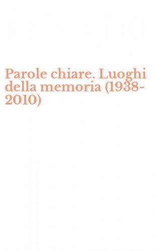 Parole chiare. Luoghi della memoria (1938-2010)