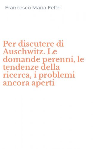 Per discutere di Auschwitz. Le domande perenni, le tendenze della ricerca, i problemi ancora aperti
