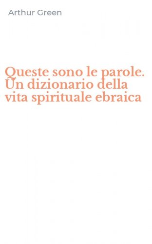 Queste sono le parole. Un dizionario della vita spirituale ebraica