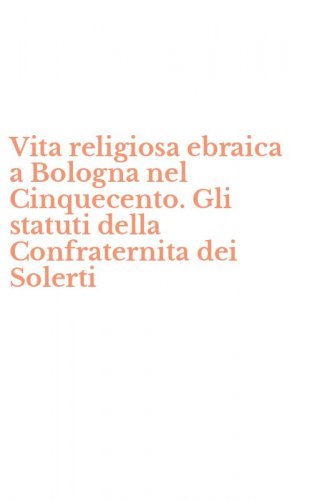 Vita religiosa ebraica a Bologna nel Cinquecento. Gli statuti della Confraternita dei Solerti