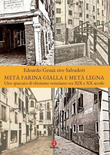 Met&agrave; farina gialla e met&agrave; legna. Uno spaccato di ebraismo veneziano tra XIX e XX secolo