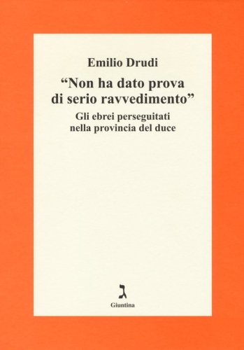 &laquo;Non ha dato prova di serio ravvedimento&raquo;. Gli ebrei perseguitati nella provincia del duce - DEL DUCE