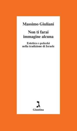 Non ti farai immagine alcuna. Estetica e qedush&agrave; nella tradizione di Israele