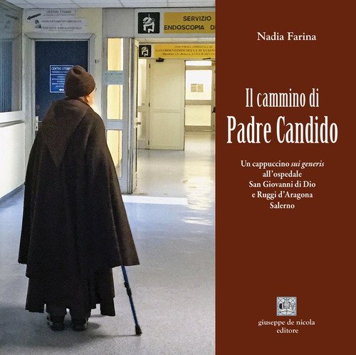 Il cammino di Padre Candido. Un cappuccino sui generis all'ospedale San Giovanni di Dio e Ruggi d'Aragona, Salerno