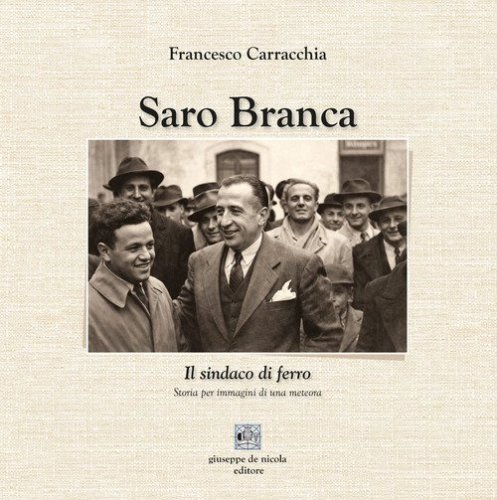 Saro Branca. Il sindaco di ferro. Storia per immagini di una meteora