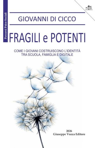 Fragili e potenti. Come i giovani costruiscono l'identit&agrave;, tra scuola, famiglia e digitale