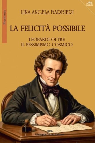 La felicit&agrave; possibile. Leopardi oltre il pessimismo cosmico