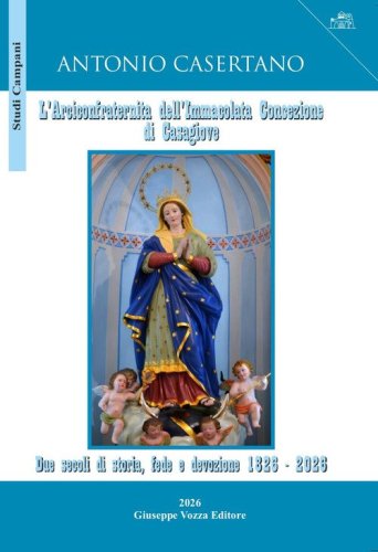 L'Arciconfraternita dell'Immacolata Concezione di Casagiove. Due secoli di storia, fede e devozione 1826-2026
