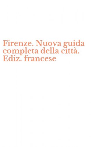 Firenze. Nuova guida completa della citt&agrave;. Ediz. francese