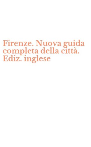 Firenze. Nuova guida completa della citt&agrave;. Ediz. inglese