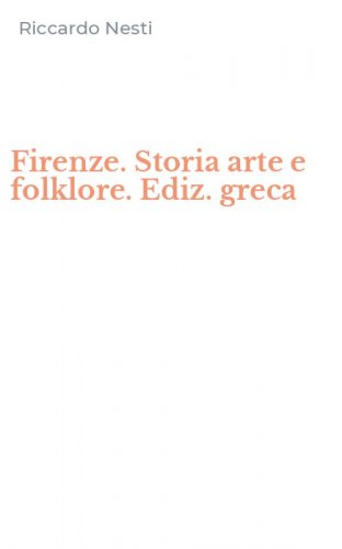 Firenze. Storia arte e folklore. Ediz. greca