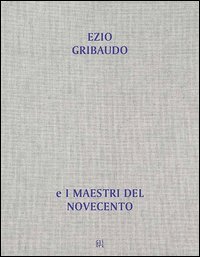 Dall'opera al libro, dal libro all'opera. Ezio Gribaudo e i maestri del Novecento