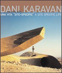 Dani Karavan. Una vita &laquo;site-specific&raquo;. Ediz. italiana e inglese
