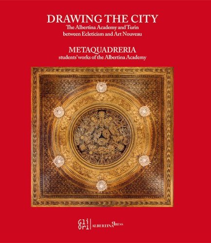 Drawing the city. The Albertina Academy and Turin between ecleticism and art nouveau. Metaquadreria students' work of the Albertina Academy