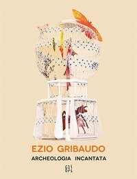 Ezio Gribaudo. Archeologia incantata-Enchanted archeology