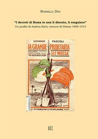 &laquo;I decreti di Roma io non li discuto, li eseguisco.&raquo; Un profilo di Andrea Sarti, vescovo di Pistoia (1909-1915)