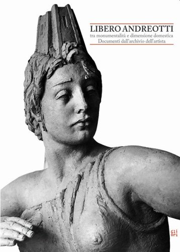 Libero Andreotti tra monumentalit&agrave; e dimensione domestica. Documenti dall'archivio dell'artista