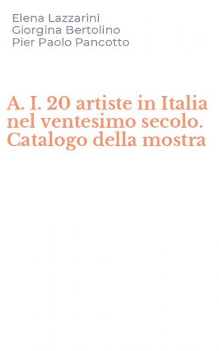 A. I. 20 artiste in Italia nel ventesimo secolo. Catalogo della mostra