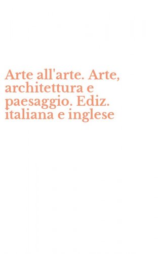 Arte all'arte. Arte, architettura e paesaggio. Ediz. italiana e inglese