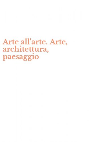 Arte all'arte. Arte, architettura, paesaggio
