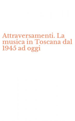 Attraversamenti. La musica in Toscana dal 1945 ad oggi