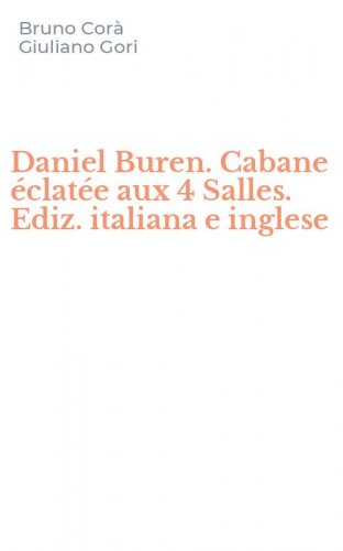 Daniel Buren. Cabane &eacute;clat&eacute;e aux 4 Salles. Ediz. italiana e inglese