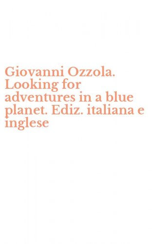 Giovanni Ozzola. Looking for adventures in a blue planet. Ediz. italiana e inglese