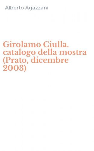Girolamo Ciulla. catalogo della mostra (Prato, dicembre 2003)