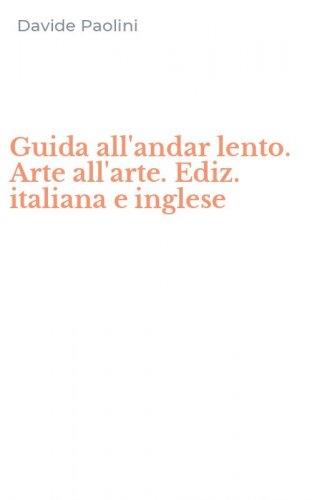 Guida all'andar lento. Arte all'arte. Ediz. italiana e inglese