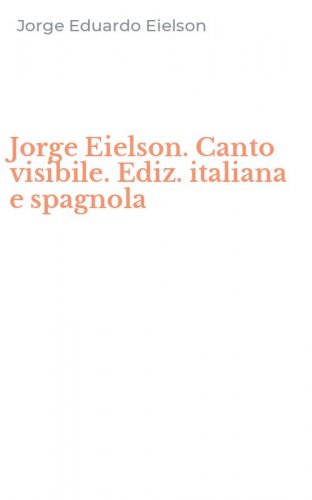 Jorge Eielson. Canto visibile. Ediz. italiana e spagnola