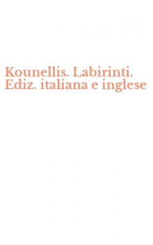 Kounellis. Labirinti. Ediz. italiana e inglese