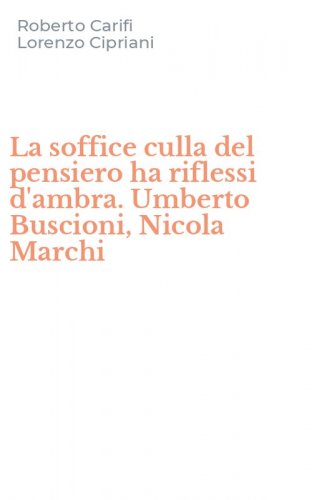 La soffice culla del pensiero ha riflessi d'ambra. Umberto Buscioni, Nicola Marchi