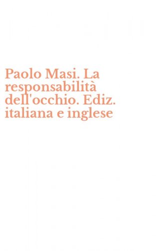 Paolo Masi. La responsabilit&agrave; dell'occhio. Ediz. italiana e inglese